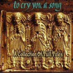 Jethro Tull : To Cry You A Song: A Collection Of Tull Tales